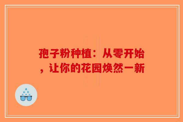 孢子粉种植：从零开始，让你的花园焕然一新