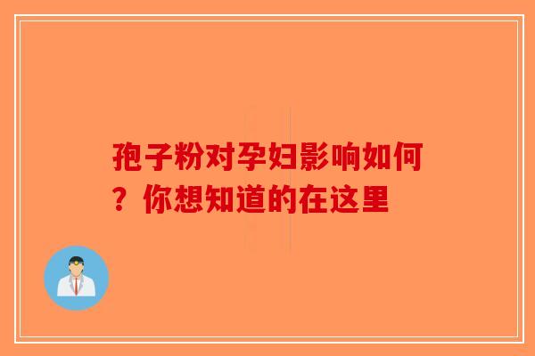 孢子粉对孕妇影响如何？你想知道的在这里