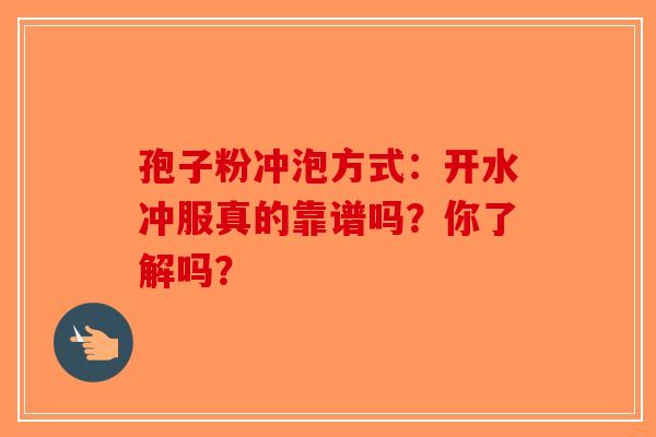 孢子粉冲泡方式：开水冲服真的靠谱吗？你了解吗？
