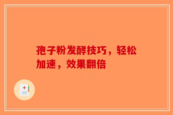 孢子粉发酵技巧，轻松加速，效果翻倍