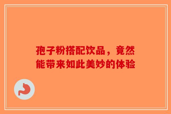孢子粉搭配饮品，竟然能带来如此美妙的体验