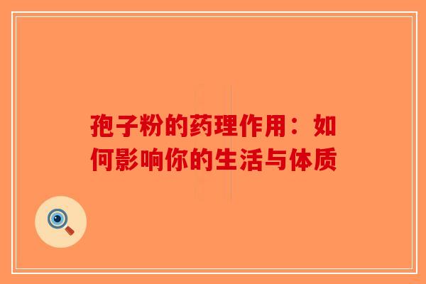 孢子粉的药理作用：如何影响你的生活与体质