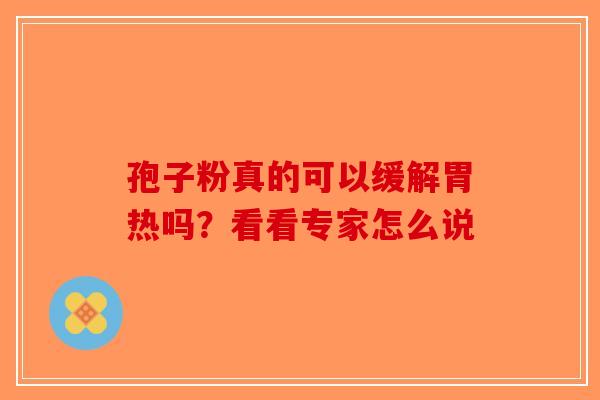 孢子粉真的可以缓解胃热吗？看看专家怎么说