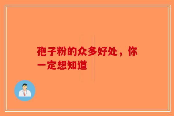 孢子粉的众多好处，你一定想知道