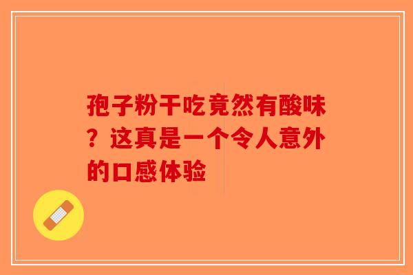 孢子粉干吃竟然有酸味？这真是一个令人意外的口感体验
