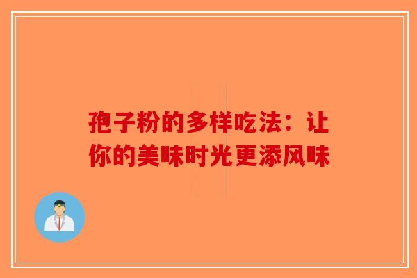 孢子粉的多样吃法：让你的美味时光更添风味