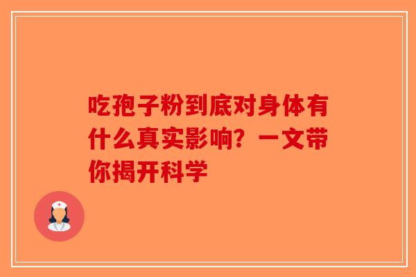 吃孢子粉到底对身体有什么真实影响？一文带你揭开科学