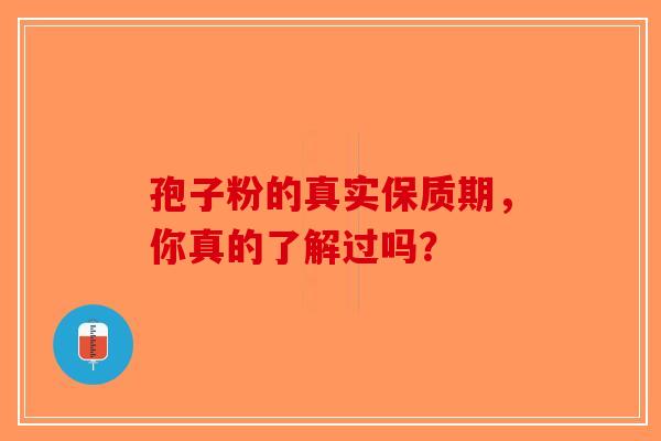孢子粉的真实保质期，你真的了解过吗？