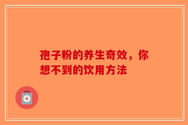 孢子粉的养生奇效，你想不到的饮用方法
