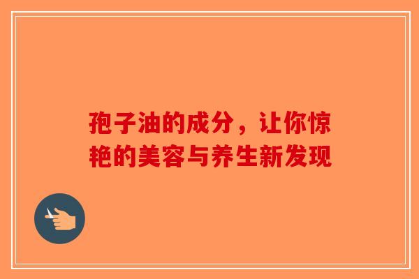 孢子油的成分，让你惊艳的美容与养生新发现