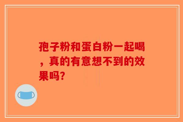 孢子粉和蛋白粉一起喝，真的有意想不到的效果吗？