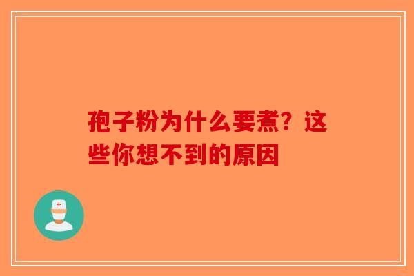 孢子粉为什么要煮？这些你想不到的原因