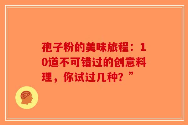 孢子粉的美味旅程：10道不可错过的创意料理，你试过几种？”