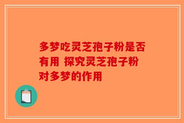多梦吃灵芝孢子粉是否有用 探究灵芝孢子粉对多梦的作用