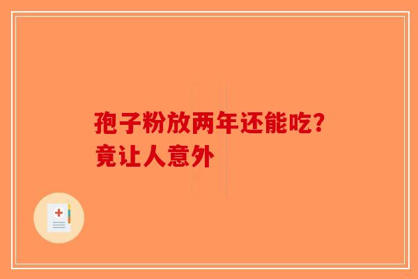 孢子粉放两年还能吃？竟让人意外