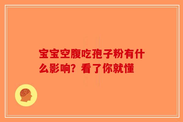 宝宝空腹吃孢子粉有什么影响？看了你就懂