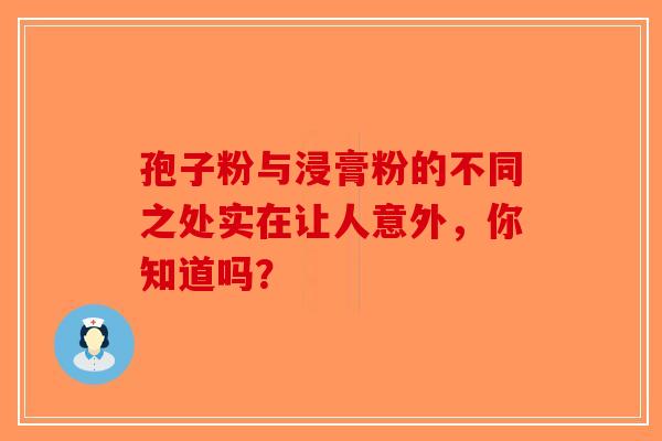 孢子粉与浸膏粉的不同之处实在让人意外，你知道吗？