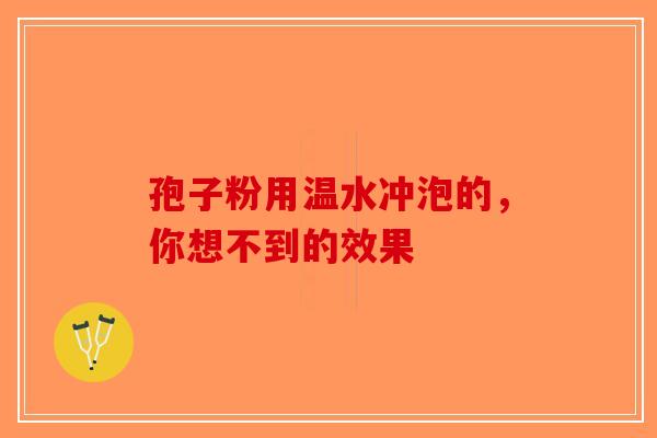 孢子粉用温水冲泡的，你想不到的效果