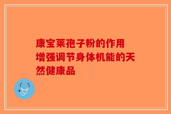 康宝莱孢子粉的作用 增强调节身体机能的天然健康品