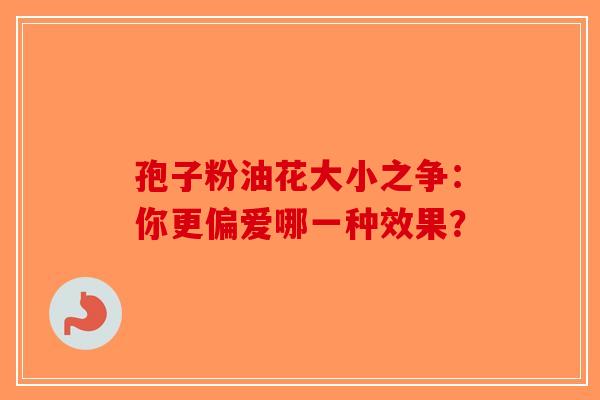 孢子粉油花大小之争：你更偏爱哪一种效果？