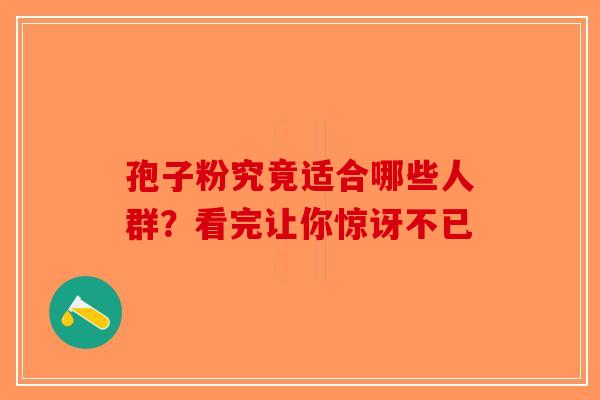 孢子粉究竟适合哪些人群？看完让你惊讶不已