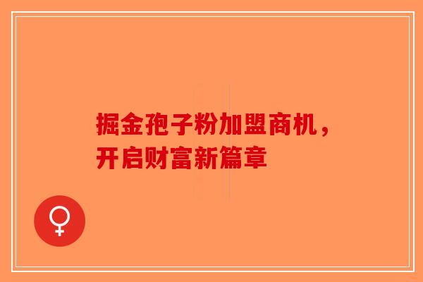 掘金孢子粉加盟商机，开启财富新篇章