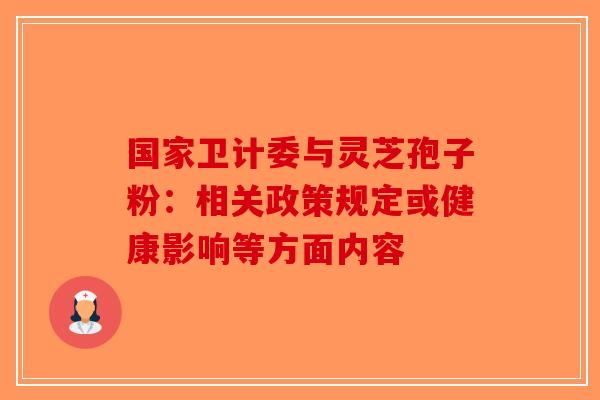 国家卫计委与灵芝孢子粉：相关政策规定或健康影响等方面内容