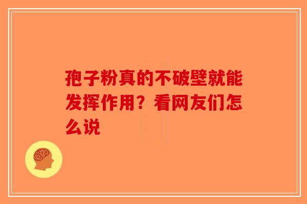 孢子粉真的不破壁就能发挥作用？看网友们怎么说