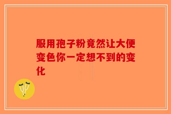 服用孢子粉竟然让大便变色你一定想不到的变化