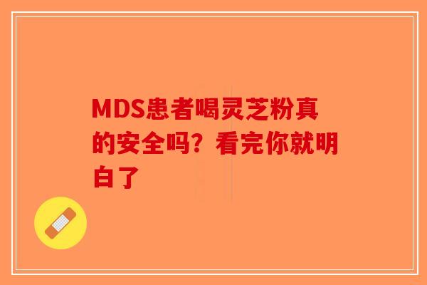 MDS患者喝灵芝粉真的安全吗？看完你就明白了