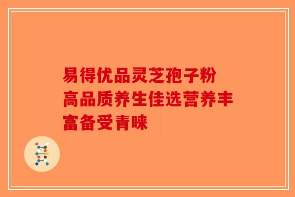 易得优品灵芝孢子粉 高品质养生佳选营养丰富备受青睐