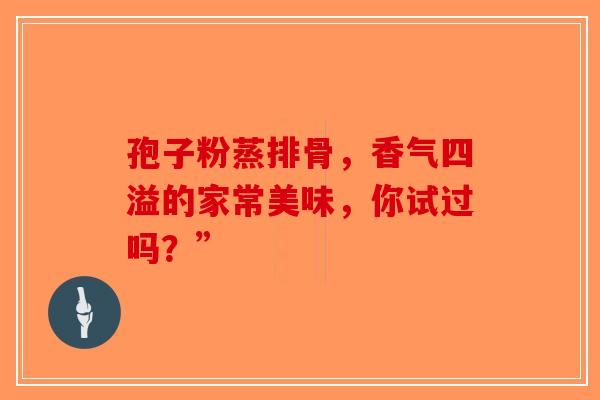 孢子粉蒸排骨，香气四溢的家常美味，你试过吗？”