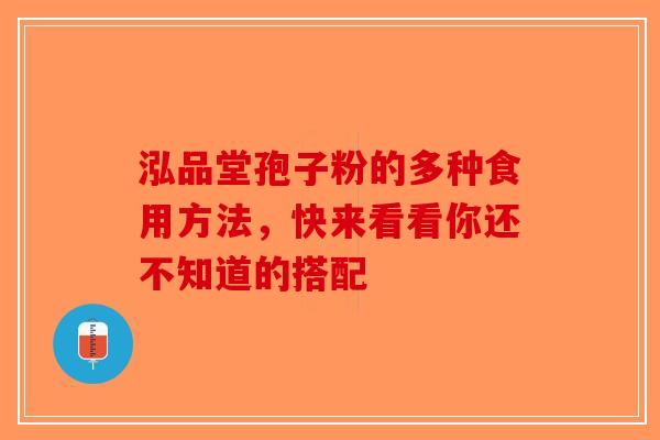 泓品堂孢子粉的多种食用方法，快来看看你还不知道的搭配