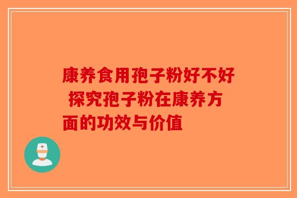 康养食用孢子粉好不好 探究孢子粉在康养方面的功效与价值