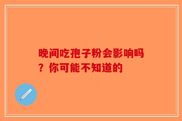 晚间吃孢子粉会影响吗？你可能不知道的