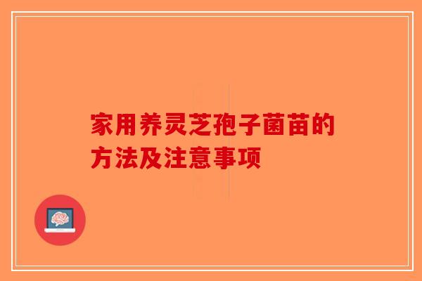 家用养灵芝孢子菌苗的方法及注意事项