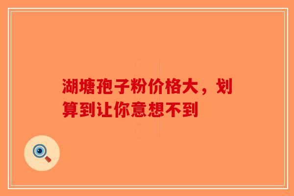 湖塘孢子粉价格大，划算到让你意想不到