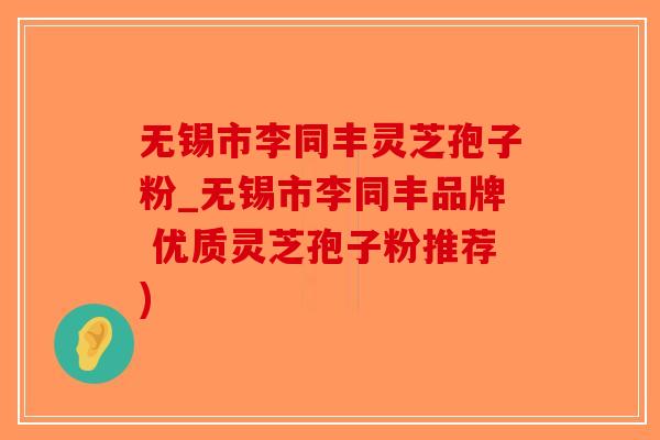 无锡市李同丰灵芝孢子粉_无锡市李同丰品牌 优质灵芝孢子粉推荐)