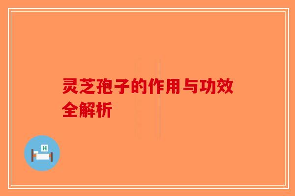 灵芝孢子的作用与功效全解析