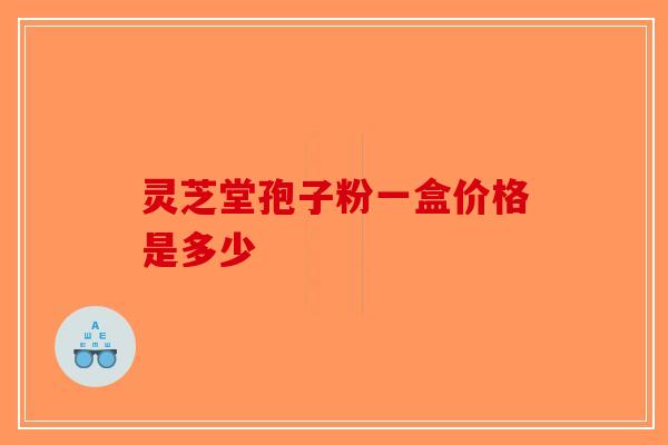灵芝堂孢子粉一盒价格是多少
