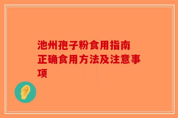 池州孢子粉食用指南 正确食用方法及注意事项